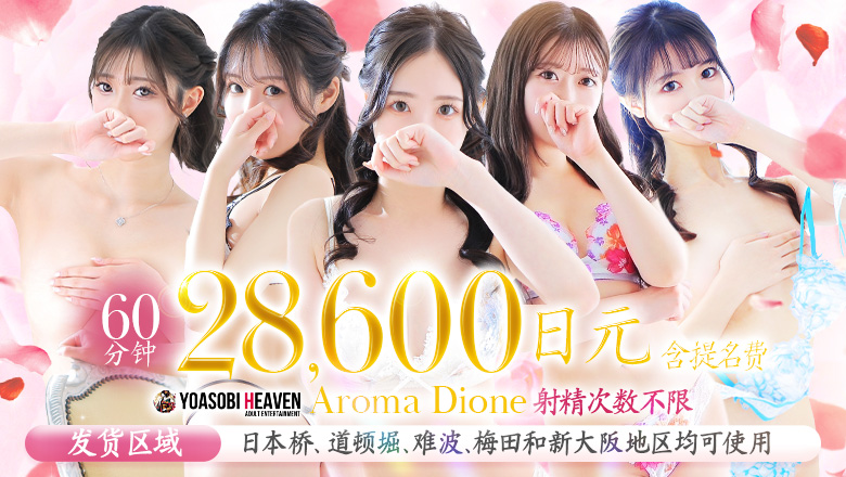 osaka 大阪市区南 (上门)色情按摩/回春 服务 Aroma Dione大阪店